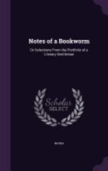 Hardcover Notes of a Bookworm: Or Selections From the Portfolio of a Literary Gentleman Book