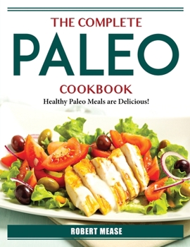Paperback The Complete Paleo Cookbook: Healthy Paleo Meals are Delicious! Book