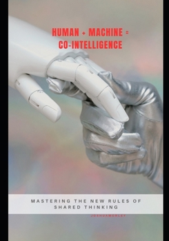 Paperback Human + Machine = Co-Intelligence: Mastering the New Rules of Shared Thinking Book