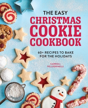 Paperback The Easy Christmas Cookie Cookbook: 60+ Recipes to Bake for the Holidays Book
