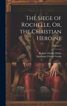 Hardcover The Siege of Rochelle, Or, the Christian Heroine; Volume 1 Book