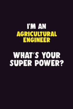 I'M An Agricultural Engineer, What's Your Super Power?: 6X9 120 pages Career  Notebook Unlined  Writing Journal