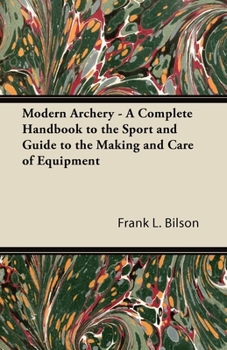 Paperback Modern Archery - A Complete Handbook to the Sport and Guide to the Making and Care of Equipment Book