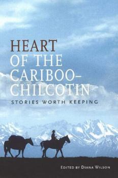 Paperback Heart of the Cariboo-Chilcotin: Stories Worth Keeping Book