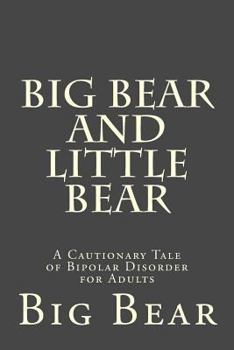 Paperback Big Bear and Little Bear: A Cautionary Tale of Bipolar Disorder for Adults Book