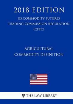 Agricultural Commodity Definition (US Commodity Futures Trading Commission Regulation) (CFTC)