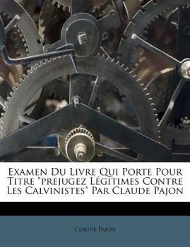 Paperback Examen Du Livre Qui Porte Pour Titre Prejugez Légitimes Contre Les Calvinistes Par Claude Pajon [French] Book