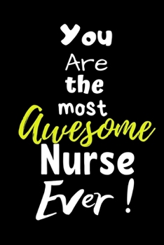 Paperback You are the most Awesome Nurse ever!: For the Awesome Nurse in your life.Joke/Gag/Fun gift for all Seasons.Notebook/Journal to write in.Creative writi Book