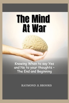 The Mind At War: Knowing When to say Yes and No to your thoughts - The End and Beginning