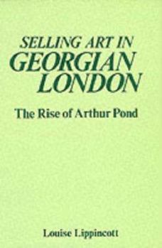 Hardcover Selling Art in Georgian London: The Rise of Arthur Pond Book