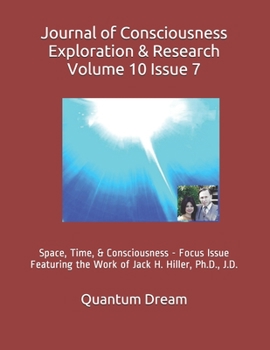 Paperback Journal of Consciousness Exploration & Research Volume 10 Issue 7: Space, Time, & Consciousness - Focus Issue Featuring the Work of Jack H. Hiller, Ph Book