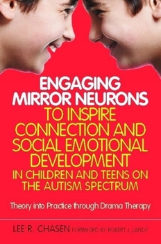 Paperback Engaging Mirror Neurons to Inspire Connection and Social Emotional Development in Children and Teens on the Autism Spectrum: Theory Into Practice Thro Book