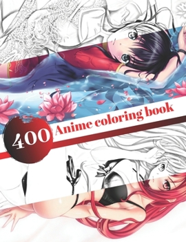 400 Anime Coloring Book: ??????? Awesome Coloring Book with Cute Sexy Anime With High Quality Images For Adult Japanese 8.5 x 11 in (21.59 x 27.94 cm) Volume 1