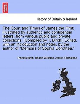Paperback The Court and Times of James the First; illustrated by authentic and confidential letters, from various public and private collections. [Compiled by T Book