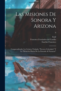 Paperback Las misiones de Sonora y Arizona: Comprendiendo: la crónica titulada: "Favores celestiales" y la "Relación diaria de la entrada al Norueste"; 9 [Spanish] Book