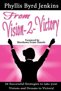 Paperback From Vision-2-Victory: 26 Successful Strategies to Take your Visions and Dreams to Victory Book