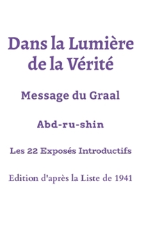 Hardcover Dans la Lumière de la Vérité - Les 22 premiers Exposés - Edition Liste 1941: Message du Graal - Abd-ru-shin [French] Book