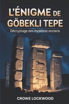 Paperback L'énigme de Göbekli Tepe: Décryptage des mystères anciens [French] Book