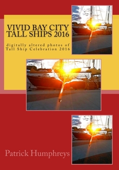 Paperback Vivid Bay City Tall Ships 2016: digitally altered photos of Tall Ship Celebration 2016 Book