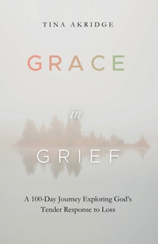 Grace in Grief: A 100-Day Journey Exploring God's Tender Response to Loss