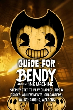 Paperback Guide for Bendy and The Ink Machine: Step by Step to Play Chapter, Tips & Tricks, Achievements, Characters, Walkthroughs, Weapons Book