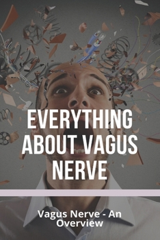 Paperback Everything About Vagus Nerve: Vagus Nerve - An Overview: Vagus Nerve Damage Book