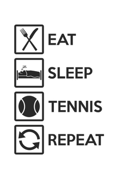 Eat Sleep Tennis Repeat: Calendar, weekly planner, diary, notebook, book 105 pages in softcover. One week on one double page. For all appointments, notes and tasks that you want to take down and not f