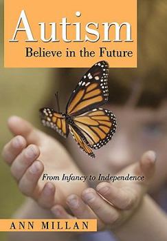 Paperback Autism-Believe in the Future: From Infancy to Independence Book