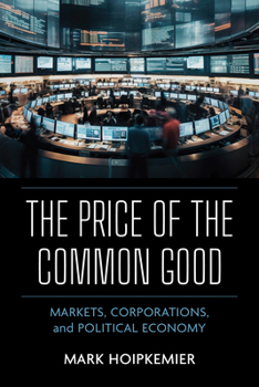 The Price of the Common Good: Markets, Corporations, and Political Economy