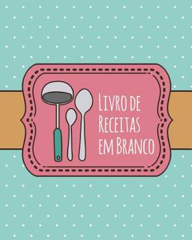 Paperback Livro de Receitas em Branco: Livro de Receitas personalizado com 100 páginas para usar como Livro de Receitas de Família ou para suas próprias Rece [Portuguese] Book