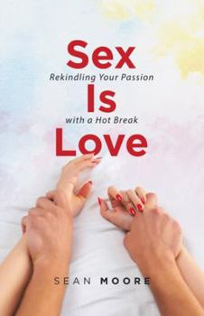 Paperback Sex Is Love: Rekindling Your Passion with a Hot Break Book