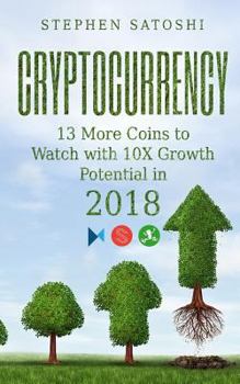 Cryptocurrency: 13 More Coins to Watch with 10X Growth Potential in 2018 - Book #2 of the Day Trading