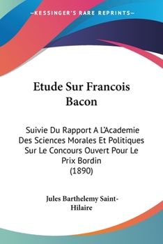 Paperback Etude Sur Francois Bacon: Suivie Du Rapport A L'Academie Des Sciences Morales Et Politiques Sur Le Concours Ouvert Pour Le Prix Bordin (1890) [French] Book