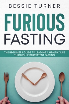 Paperback Furious Fasting: The Beginners Guide to Leading a Healthy Life Through Intermittent Fasting Book