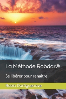 La Méthode Robdar®: Se libérer pour renaître (French Edition)