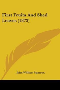 First Fruits and Shed Leaves, by the Author of 'The Wreck of the Northfleet'