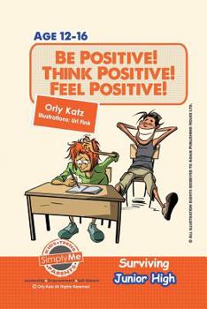 Paperback Be Positive! Think Positive! Feel Positive! Surviving Junior High: A self help guide for teens, parents & teachers Book