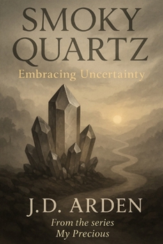 Smoky Quartz: Embracing Uncertainty (My Precious)