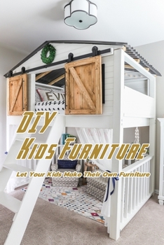 Paperback DIY Kids Furniture: Let Your Kids Make Their Own Furniture: DIY Kids Furniture Book