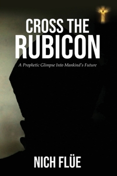 Paperback Cross The Rubicon: A Prophetic Glimpse Of Mankind's Future Book