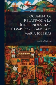 Documentos Relativos Ã La Independencia ... Comp. Por Francisco MarÃ-a Iglesias (Spanish Edition)