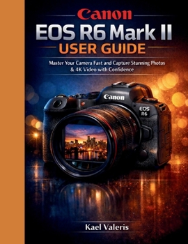 Paperback Canon EOS R6 Mark II User Guide: Master Your Camera Fast and Capture Stunning Photos & 4K Video with Confidence Book