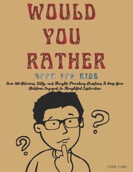 Paperback Would You Rather Book for Kids: Over 300 Hilarious, Silly, and Thought-Provoking Questions To Keep Your Children Engaged In Thoughtful Exploration Book