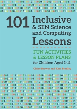 Paperback 101 Inclusive and Sen Science and Computing Lessons: Fun Activities and Lesson Plans for Children Aged 3 - 11 Book