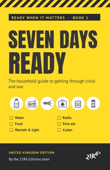 Seven Days Ready: The Household Guide to Getting Through Crisis and War (Ready When It Matters)