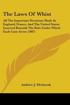 Paperback The Laws Of Whist: All The Important Decisions Made In England, France, And The United States Inserted Beneath The Rule Under Which Each Book