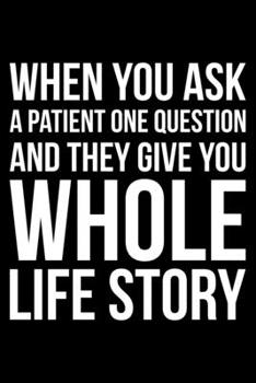 When You Ask A Patient One Question And They Give You Whole Life Story: Lined A5 Notebook for Nurses