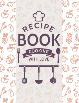 Recipe book cooking with love: Blank Recipe DIY cookbook Journals to Write In Favorite Recipes and your own food chef Meals for your family or kids 8.5"x11" 140 pages