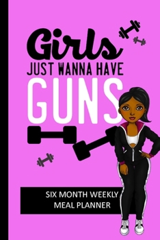Paperback Girls Just Wanna Have Guns: Weekly Meal Planning and Shopping List Tracker for Women Book