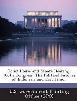 Paperback Joint House and Senate Hearing, 106th Congress: The Political Futures of Indonesia and East Timor Book